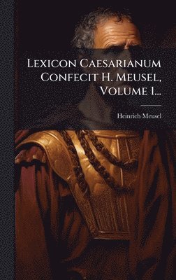 bokomslag Lexicon Caesarianum Confecit H. Meusel, Volume 1...