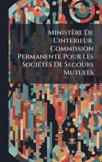 bokomslag Ministère De L'intÃ(c)rieur. Commission Permanente Pour Les SociÃ(c)tÃ(c)s De Secours Mutuels