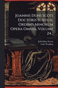 bokomslag Joannis Duns Scoti Doctoris Subtilis, Ordinis Minorum Opera Omnia, Volume 24...