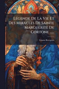 bokomslag LÃ(c)gende De La Vie Et Des Miracles De Sainte Marguerite De Cortone ......