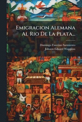 Domingo Faustino Sarmiento - Emigracion Alemana Al Rio De La Plata..., Häftad