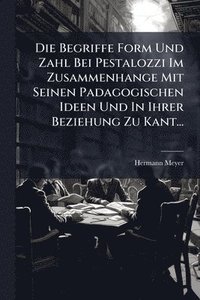 bokomslag Begriffe Form Und Zahl Bei Pestalozzi Im Zusammenhange Mit Seinen Padagogischen Ideen Und In Ihrer Beziehung Zu Kant...