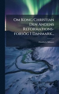 bokomslag Om Kong Christian Den Andens Reformations-forsÃ¶g I Danmark...