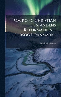 bokomslag Om Kong Christian Den Andens Reformations-forsÃ¶g I Danmark...