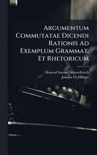 bokomslag Argumentum Commutatae Dicendi Rationis Ad Exemplum Grammat. Et Rhetoricum