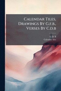 bokomslag Calendar Tiles, Drawings By G.f.b., Verses By C.d.b