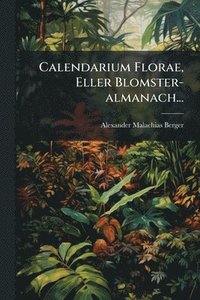 bokomslag Calendarium Florae, Eller Blomster-almanach...