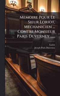 bokomslag Memoire Pour Le Sieur Loriot, MÃ(c)chanicien ... Contre Monsieur Paris Duverney ......