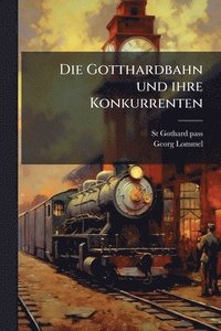 bokomslag Gotthardbahn und ihre Konkurrenten
