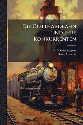 bokomslag Gotthardbahn und ihre Konkurrenten