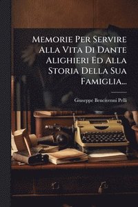 bokomslag Memorie Per Servire Alla Vita Di Dante Alighieri Ed Alla Storia Della Sua Famiglia...