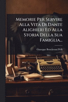 bokomslag Memorie Per Servire Alla Vita Di Dante Alighieri Ed Alla Storia Della Sua Famiglia...