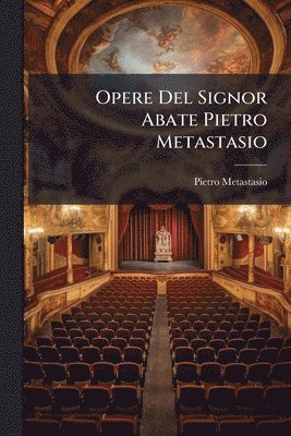 Pietro Metastasio - Opere Del Signor Abate Pietro Metastasio, Häftad