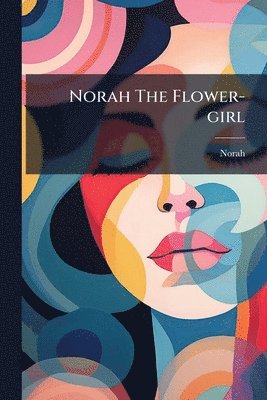 Norah (Fict Name ), Norah (Fict Name )., Norah (fict.name.), Norah (Fict Name - Norah The Flower-girl, Häftad