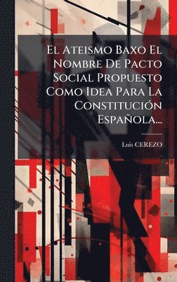 Ateismo Baxo El Nombre De Pacto Social Propuesto Como Idea Para La ConstituciÃ3n Española...