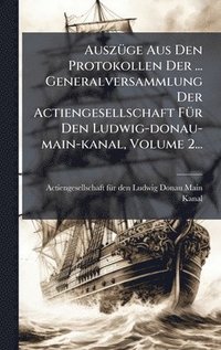 bokomslag AuszÃ1/4ge Aus Den Protokollen Der ... Generalversammlung Der Actiengesellschaft FÃ1/4r Den Ludwig-donau-main-kanal, Volume 2...