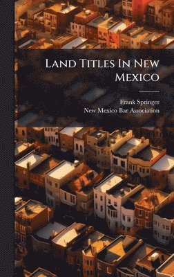 Frank Springer - Land Titles In New Mexico, Inbunden
