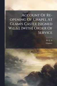 bokomslag Account Of Re-opening Of Chapel At Glamis Castle [signed W.g.s.]. [with] Order Of Service