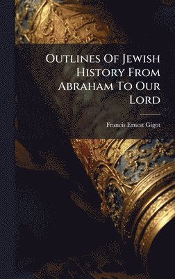 bokomslag Outlines Of Jewish History From Abraham To Our Lord