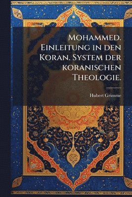 Mohammed. Einleitung in den Koran. System der koranischen Theologie.