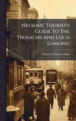 bokomslag Nelsons' Tourist's Guide To The Trosachs And Loch Lomond