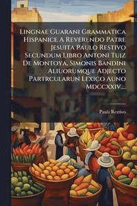 bokomslag Lingnae Guarani Grammatica Hispanice A Reverendo Patre Jesuita Paulo Restivo Secundum Libro Antoni Tuiz De Montoya, Simonis Bandini Aliuorumque Adject