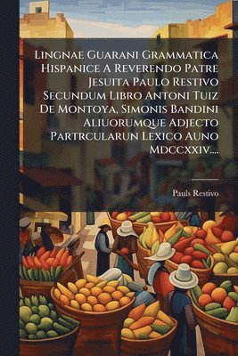 bokomslag Lingnae Guarani Grammatica Hispanice A Reverendo Patre Jesuita Paulo Restivo Secundum Libro Antoni Tuiz De Montoya, Simonis Bandini Aliuorumque Adject