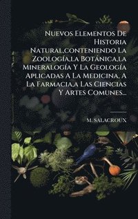 bokomslag Nuevos Elementos De Historia Natural,conteniendo La ZoologÃa,la BotÃ¡nica,la MineralogÃa Y La GeologÃa Aplicadas A La Medicina, A La Farmacia,a Las
