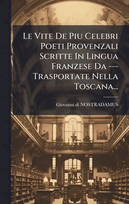 bokomslag Vite De Piu Celebri Poeti Provenzali Scritte In Lingua Franzese Da --- Trasportate Nella Toscana...