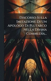 bokomslag Discorso Sulla Imitazione Di Un Apologo Di Plutarco Nella Divina Commedia...