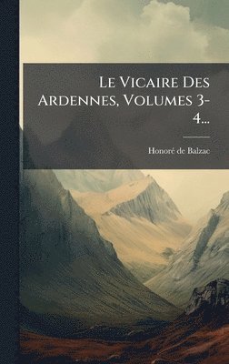 Vicaire Des Ardennes, Volumes 3-4...