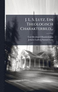 bokomslag J. L. S. Lutz, Ein Theologisch Charakterbild...