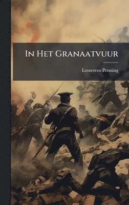 Louwrens Penning - In Het Granaatvuur, Inbunden