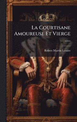 bokomslag La Courtisane Amoureuse Et Vierge ......
