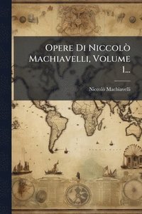 bokomslag Opere Di NiccolÃ² Machiavelli, Volume 1...