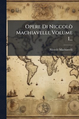 bokomslag Opere Di NiccolÃ² Machiavelli, Volume 1...
