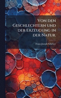 Franz Joseph Schelver - Von den Geschlechtern und der Erzeugung in der Natur., Inbunden
