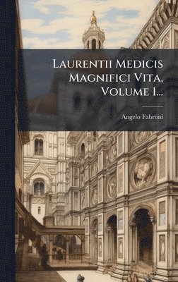 bokomslag Laurentii Medicis Magnifici Vita, Volume 1...