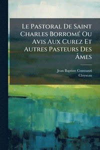 bokomslag Pastoral De Saint Charles BorromÃ(c) Ou Avis Aux Curez Et Autres Pasteurs Des Ã¿mes