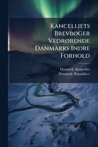 bokomslag Kancelliets BrevbÃ, ger VedrÃ, rende Danmarks Indre Forhold