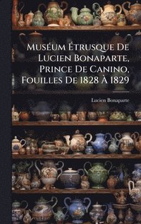 bokomslag MusÃ©um Ã¿trusque De Lucien Bonaparte, Prince De Canino, Fouilles De 1828 Ã¿ 1829