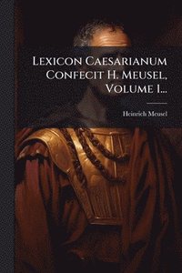 bokomslag Lexicon Caesarianum Confecit H. Meusel, Volume 1...