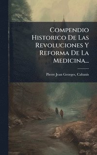 bokomslag Compendio Historico De Las Revoluciones Y Reforma De La Medicina...