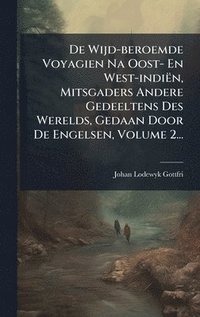 bokomslag De Wijd-beroemde Voyagien Na Oost- En West-indiën, Mitsgaders Andere Gedeeltens Des Werelds, Gedaan Door De Engelsen, Volume 2...