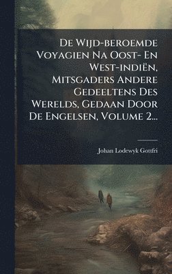 bokomslag De Wijd-beroemde Voyagien Na Oost- En West-indiën, Mitsgaders Andere Gedeeltens Des Werelds, Gedaan Door De Engelsen, Volume 2...