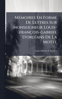 bokomslag MÃ(c)moires En Forme De Lettres Sur Monseigneur Louis-françois-gabriel D'orlÃ(c)ans De La Motte