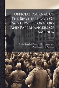 bokomslag Official Journal Of The Brotherhood Of Painters, Decorators And Paperhangers Of America