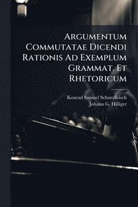 bokomslag Argumentum Commutatae Dicendi Rationis Ad Exemplum Grammat. Et Rhetoricum