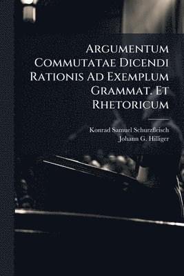 bokomslag Argumentum Commutatae Dicendi Rationis Ad Exemplum Grammat. Et Rhetoricum