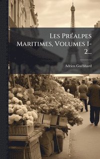 bokomslag Les PrÃ(c)alpes Maritimes, Volumes 1-2...